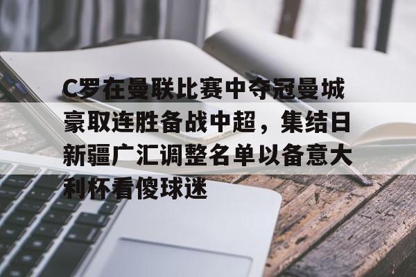 爱游戏官网-C罗在曼联比赛中夺冠曼城豪取连胜备战中超，集结日新疆广汇调整名单以备意大利杯看傻球迷